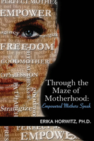 Through the Maze of Motherhood; Empowered Mothers Speak 0986667145 Book Cover