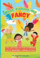 WHAT TICKLES MY FANCY: COLLECTION OF FUN STORIES WITH SPANISH TRANSLATION B0FB9R7Z5N Book Cover