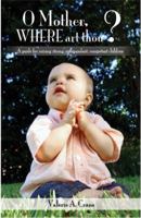 O Mother, Where Art Thou? A Guide for Raising Strong, Independent, Competent Children 0615495184 Book Cover