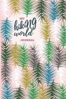 My Hiking World Journal : Trial Log Book with Proompts for Nature Lovers, Travel Diary Journal, Great for Hikers, Backpackers, Climbers, Campers (Perfect Travel Size 6 X 9 ) 1670312313 Book Cover