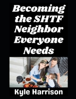 Becoming the SHTF Neighbor Everyone Needs (Preparedness Post with Kyle Harrison) B0GTM8DQ6N Book Cover