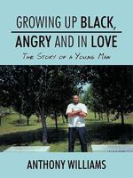 Growing Up Black, Angry and In Love: The Story of a Young Man 1438965931 Book Cover