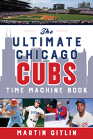 The Ultimate Chicago Cubs Time Machine 1493051784 Book Cover