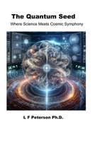The Quantum Seed: Where Science Meets Cosmic Symphony B0F6JSGZ7V Book Cover