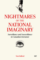 Nightmares of the National Imaginary: Surveillance and Sousveillance in Canadian Literature 1487564120 Book Cover