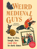 Weird Medieval Guys: How to Live, Laugh, Love (and Die) in Dark Times 1529908302 Book Cover