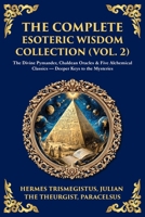 The Complete Esoteric Wisdom Collection (Vol. 2): The Divine Pymander, Chaldean Oracles & Five Alchemical Classics - Deeper Keys to the Mysteries (Library of Alexandria) 1806293889 Book Cover
