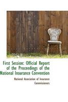 First Session: Official Report of the Proceedings of the National Insurance Convention 1296192024 Book Cover
