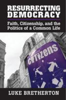 Resurrecting Democracy: Faith, Citizenship, and the Politics of a Common Life 1107641969 Book Cover