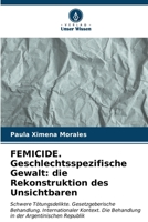 FEMICIDE. Geschlechtsspezifische Gewalt: die Rekonstruktion des Unsichtbaren (German Edition) 6206998851 Book Cover