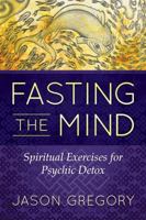 Fasting the Mind: Spiritual Exercises for Psychic Detox 1620556464 Book Cover
