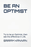 BE AN OPTIMIST: Try to be an Optimist, then see the difference in Life. B0DQHF9JSG Book Cover