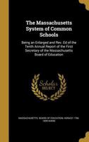 The Massachusetts System of Common Schools: Being an Enlarged and Rev. Ed of the Tenth Annual Report of the First Secretary of the Massachusetts Board of Education 1021350184 Book Cover