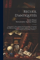 Recueil D'antiquités: Contenant: I. Têtes Antiques Ou Iconographie, Ii. Costumes Des Différens Peuples De L'antiquité, Jusqu'au Moyen-âge, Iii. ... Ou Iconologie, Volume 1... (French Edition) 1022322745 Book Cover