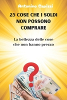 25 Cose Che I Soldi Non Possono Comprare: La bellezza delle cose che non hanno prezzo (Italian Edition) B0GFWP1ZFW Book Cover