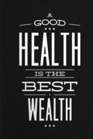 A Good Health Is The Best Wealth: A notebook to remind you of the blessing you have . 1658947177 Book Cover