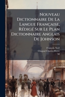 Nouveau Dictionnaire de La Langue Francaise, Redige Sur Le Plan Dictionnaire Anglais de Johnson: Enriched, Exemples Tires Des Meilleu Ecrivains Des de 1273310535 Book Cover