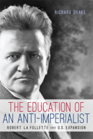 The Education of an Anti-Imperialist: Robert La Follette and U.S. Expansion 0299295249 Book Cover