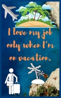 I love my job only when I'm on vacation: Travel Planner, Vacation Log Book, To Do Checklist, Transportation, Departure, Arrival, Accommodation And Many More! 1673351921 Book Cover
