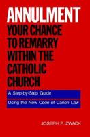 Annulment: Your Chance to Remarry Within the Catholic Church: A Step-by-Step Guide Using the New Code of Canon Law 006250990X Book Cover