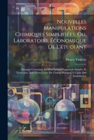 Nouvelles Manipulations Chimiques Simplifiées, Ou, Laboratoire Économique De L'étudiant: Ouvrage Contenant La Description D'appareils Simples Et Nouveaux, Suivi D'un Cours De Chimie Pratique À L'aide  1021667560 Book Cover