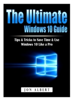 The Ultimate Windows 10 Guide: Tips & Tricks to Save Time & Use Windows 10 Like a Pro 1794896481 Book Cover