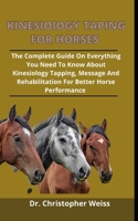 Kinesiology Taping For Horses: The Complete Guide On Everything You Need To Know About Kinesiology Taping, Massage And Rehabilitation For Better Horse Performance B09328FCSR Book Cover