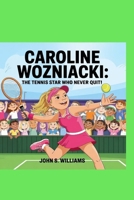Caroline Wozniacki:: The Tennis Star Who Never Quit! B0F5SL69FP Book Cover
