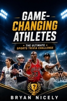 Game-Changing Athletes: The Ultimate Sports Trivia Challenge: Game-Changing Athletes: The Ultimate Sports Trivia Challenge B0G2SXXKR5 Book Cover