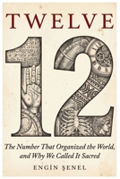 TWELVE: The Number That Organized the World, and Why We Called It Sacred B0HD2DZKB3 Book Cover