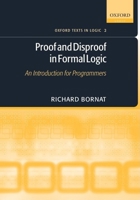 Proof and Disproof in Formal Logic: An Introduction for Programmers (Oxford Texts in Logic) 0198530277 Book Cover