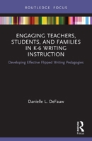 Engaging Teachers, Students, and Families in K-6 Writing Instruction: Developing Effective Flipped Writing Pedagogies 0367540150 Book Cover