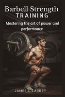 Barbell Strength Training: Mastering the art of power and performance B0CN3LMKMM Book Cover