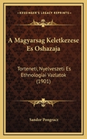 A Magyarsag Keletkezese Es Oshazaja: Torteneti, Nyelveszeti Es Ethnologiai Vazlatok (1901) 1167701364 Book Cover