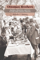Ottoman Brothers: Muslims, Christians, and Jews in Early Twentieth-Century Palestine 0804770689 Book Cover