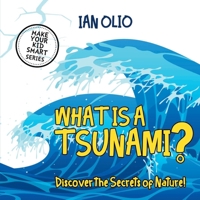 What Is A Tsunami? Discover The Secrets Of Nature! MAKE YOUR KID SMART SERIES.: Book For Kids Ages 3-8 B084GDMPRK Book Cover