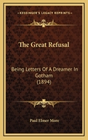 The Great Refusal, Being Letters of a Dreamer in Gotham 3337015719 Book Cover