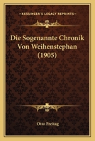Die Sogenannte Chronik Von Weihenstephan (1905) 1166737004 Book Cover