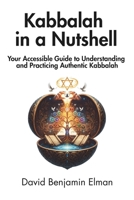 Kabbalah in a Nutshell: Your Accessible Guide to Understanding and Practicing Authentic Kabbalah B0F2MYY8JQ Book Cover