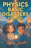 Physics Basic Disasters for Kids: The Science Behind Earthquakes Volcanoes Tsunamis Tornadoes Hurricanes Lightning Floods and More (Physics Kids Books) 3690830842 Book Cover