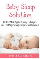 Baby Sleep Solution: The Four Most Popular Training Techniques for a Good Night's Sleep Compared and Explained 1544641184 Book Cover