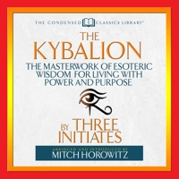 The Kybalion: The Masterwork of Esoteric Wisdom for Living with Power and Purpose B08Z2J4713 Book Cover