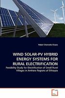 WIND SOLAR-PV HYBRID ENERGY SYSTEMS FOR RURAL ELECTRIFICATION: Feasibility Study for Electrification of Small Rural Villages in Amhara Regions of Ethiopia 3639337050 Book Cover