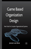 Game Based Organization Design: New Tools for Complex Organizational Systems 1349468851 Book Cover