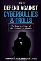 How to defend against Cyberbullies and Trolls: The inner working of the internet for parents 1718130333 Book Cover