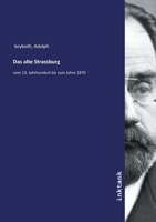 Das alte Strassburg, vom 13. Jahrhundert bis zum Jahre 1870 (German Edition) 3743396491 Book Cover