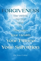 Forgiveness: The Vehicle For The Road To Your Faith, Your Health, Your Future, Your Salvation B0F2NQFLM4 Book Cover