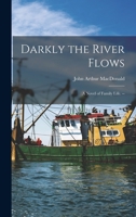 Darkly the river flows;: A novel of family life, 101446207X Book Cover