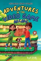 Children's Short Stories: Adventures in the Video Game Arcade: 12 Thrilling Chapters for Young Imaginations; Ages 6-12 (The Adventures of Sam, Mia & Max) 1997714248 Book Cover