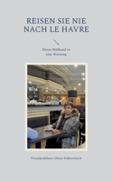Reisen Sie nie nach Le Havre: Dieser Bildband ist eine Warnung 3748132093 Book Cover